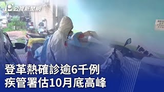 登革熱確診逾6千例 疾管署估10月底高峰｜20230912 公視晚間新聞