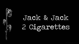 Jack & Jack - 2 Cigarettes (Lyrics)