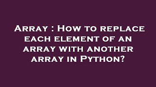 Array : How to replace each element of an array with another array in Python?