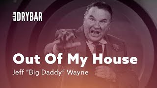 Get Out Of My House. Jeff "Big Daddy" Wayne