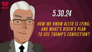 HOW WE KNOW ALITO IS LYING; AND WHAT'S BIDEN'S PLAN TO USE TRUMP'S CONVICTION? - 5.30.24