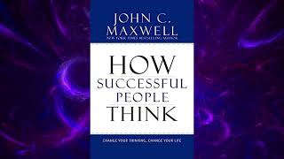 How Successful People Think: Change Your Thinking, Change Your Life  |  by John C. Maxwell