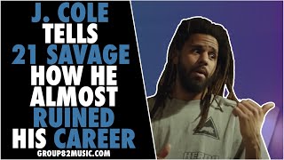 J. Cole Tells 21 Savage How He Almost Ruined His Career