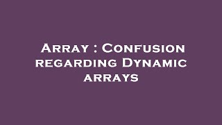Array : Confusion regarding Dynamic arrays
