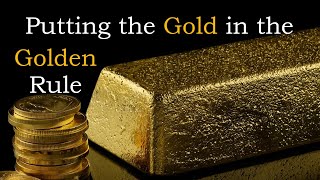 Putting the Gold in the Golden Rule