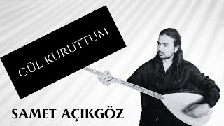 Samet Açıkgöz - Gül Kuruttum