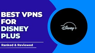 Best VPNs for Disney Plus - Ranked & Reviewed for 2023