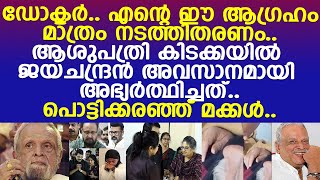 ആശുപത്രി കിടക്കയില്‍ ജയചന്ദ്രന്‍ ഡോക്ടര്‍മാരോട് അഭ്യര്‍ത്ഥിച്ചത്.. പൊട്ടിക്കരഞ്ഞ് മക്കള്‍..!!