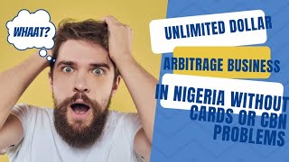 HOW TO START UNLIMITED $ DOLLAR ARBITRAGE BUSINESS WITHOUT CARD OR DOM ACC IN NIGERIA