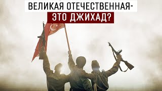 Великая Отечественная - это джихад?