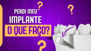 PERDI MEU IMPLANTE, E AGORA? O QUE FAZER?