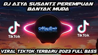 DJ AIYA SUSANTI PEREMPUAN BANYAK MUDA || REMIX VIRAL TIKTOK TERBARU 2023 FULL BASS