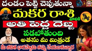 మకర రాశి వారికీ దండం పెట్టి చెప్తున్నా అతి పెద్ద దెబ్బ పడబోతోంది అతను మీ మితుడే