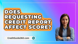 Does Requesting Credit Report Affect Score? - CreditGuide360.com