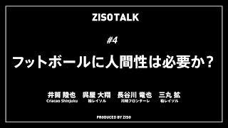 ZISO TALK #4 「フットボールに人間性は必要か？」