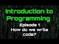 Introduction to Programming - Episode 1 (How do we write code?)