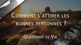 Comment s'attirer les bonnes personnes ? - QDV#05