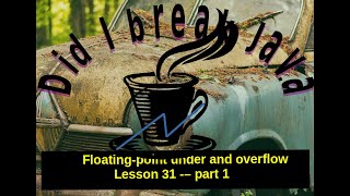 Lesson 31 - Data Types - Floating point - under and overflow - part 1 - Did I break Java