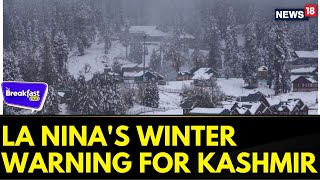 LA Nina's Icy Bite, Kashmir Dips Down to -7 Degree Celsius | News18 | Breakfast Club