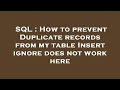 SQL : How to prevent Duplicate records from my table Insert ignore does not work here
