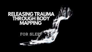 RELEASING TRAUMA THROUGH BODY MAPPING FOR SLEEP Guided sleep meditation to reduce stress