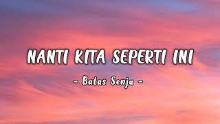 Nanti Kita Seperti Ini - Batas Senja (Lyrics) || Mix Playlist