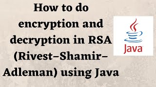 How to do encryption and decryption in RSA (Rivest–Shamir–Adleman) using Java