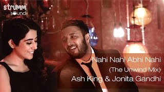 Nahi Nahi Abhi Nahi (The Unwind Mix) I Ash King I Jonita Gandhi