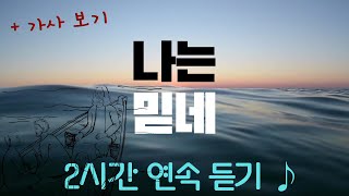 나는 믿네 ♪ ㅣ 2시간 연속듣기 + 찬양 가사