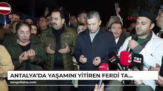 ANTALYA'da yaşamını yitiren Ferdi Tayfur için yakınlarından hellalik istendi