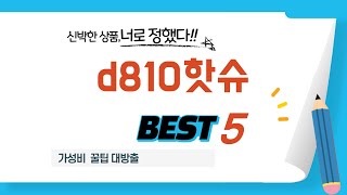 d810핫슈 필수 구매 추천 TOP5