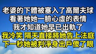 老婆的下體被塞入了高爾夫球，看著她她一臉心虛的表情，我才知道她早已出軌了，我冷笑 隔天直接將她告上法庭，下一秒她被判凈身出戶傻了眼【清風與你】#深夜淺讀 #花開富貴#一口氣看完#小說