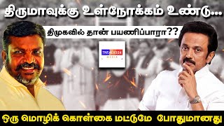 திருமாவுக்கு உள்நோக்கம் உண்டு... திமுகவில் தான் பயணிப்பாரா??  ஒரு மொழிக் கொள்கை மட்டுமே போதுமானது