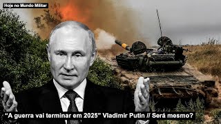 “A guerra vai terminar em 2025” Vladimir Putin – Será mesmo?