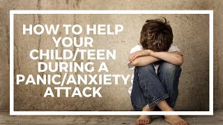 How to help your child/teen during a panic attack/anxiety attacks