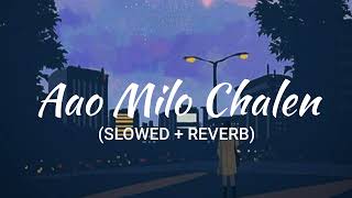 Aao Milo Chalen (SLOWED + REVERB) || Chill Vibes
