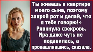 Ты живешь в квартире моего сына, поэтому закрой рот и делай, что я тебе говорю! Рявкнула свекровь.