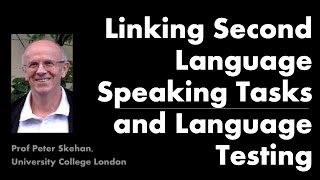 Second Language Speaking Tasks & Language Testing - Prof Peter Skehan, UCL IOE, 25 May 2022