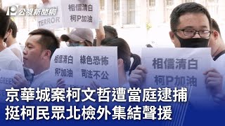 京華城案柯文哲遭當庭逮捕 挺柯民眾北檢外集結聲援｜20240831 公視晚間新聞