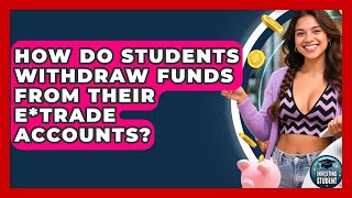 How Do Students Withdraw Funds From Their E*TRADE Accounts? | Investing As A Student News