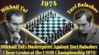 Mikhail Tal’s Masterpiece Against Yuri Balashov | Chess Genius at the USSR Championship 1974!