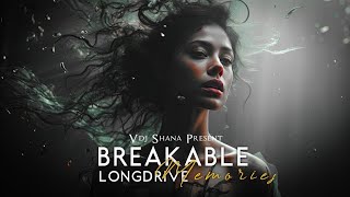 Breakable Memories Mashup 2024 (Vdj Shana Mashup) | Long Drive 2 | NonStop Jukebox | Chillout Edit