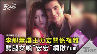 李靚蕾爆王力宏關係複雜 劈腿女喚「宏宏」網揪Yumi｜TVBS新聞