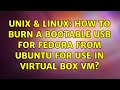 Unix & Linux: How to burn a bootable USB for Fedora from Ubuntu for use in Virtual Box VM?