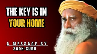 THE KEY IS IN YOUR HOME | SADH GURU