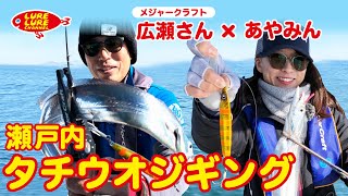 広瀬さんのタチジギ道場にあやみん入門！_ルアルアチャンネル 第323回（12/9）放送