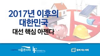 [2017년 이후의 대한민국] 대선핵심아젠다 - 더좋은미래, 더미래연구소 주관 @함께여는미래