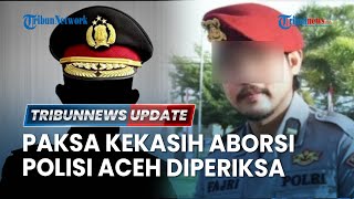 🔴LIVE: Oknum Polisi di Aceh Paksa Kekasih Pramugari Aborsi, Ipda Yohananda Bakal Jalani Pemeriksaan