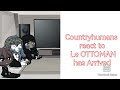 Countryhumans react to Le OTTOMAN has Arrived