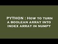 PYTHON : How to turn a boolean array into index array in numpy
